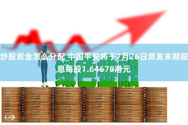 炒股资金怎么分配 中国平安将于7月26日派发末期股息每股1.64678港元