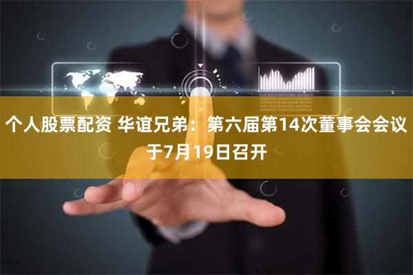 个人股票配资 华谊兄弟：第六届第14次董事会会议于7月19日召开