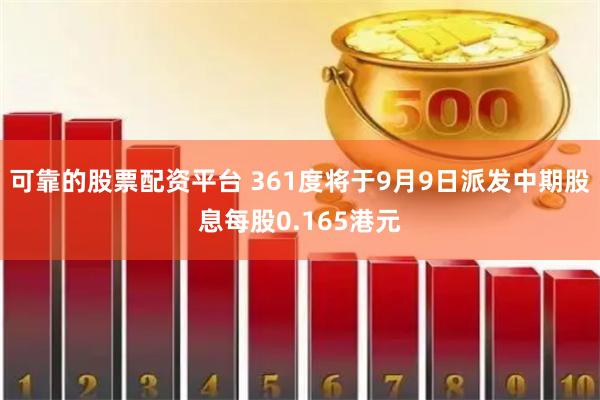 可靠的股票配资平台 361度将于9月9日派发中期股息每股0.165港元