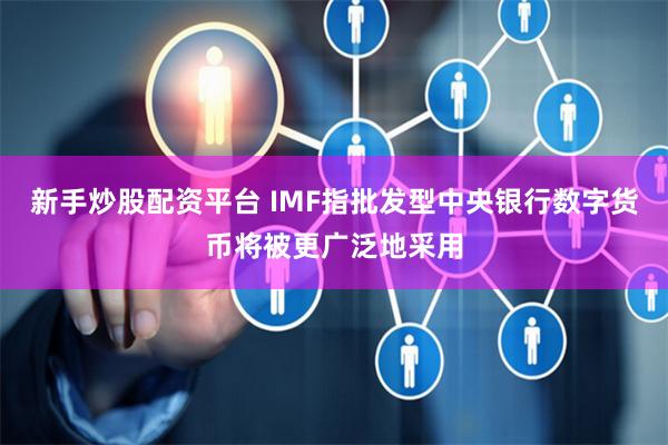 新手炒股配资平台 IMF指批发型中央银行数字货币将被更广泛地采用