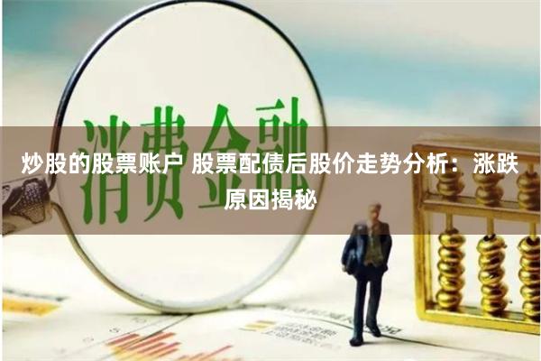 炒股的股票账户 股票配债后股价走势分析：涨跌原因揭秘