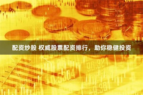 配资炒股 权威股票配资排行，助你稳健投资