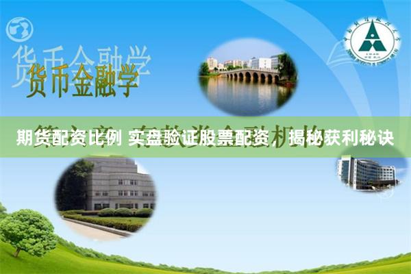 期货配资比例 实盘验证股票配资，揭秘获利秘诀