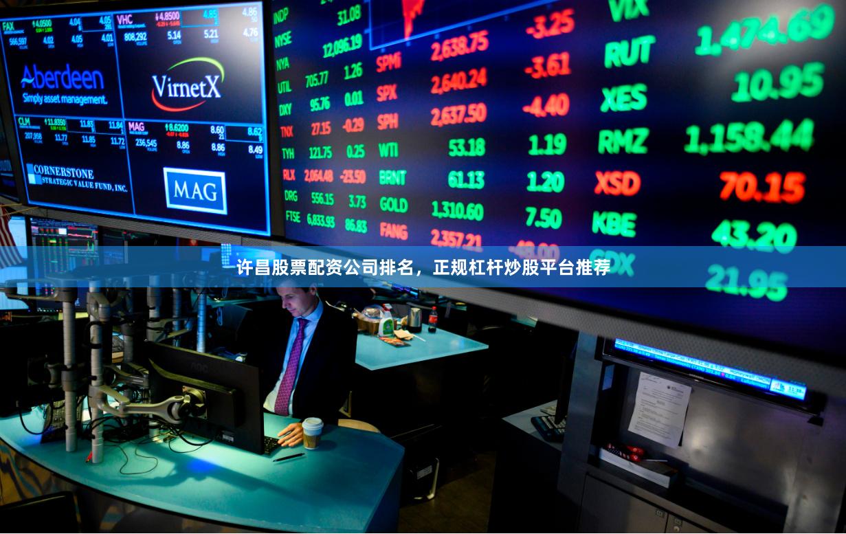 许昌股票配资公司排名,正规杠杆炒股平台推荐