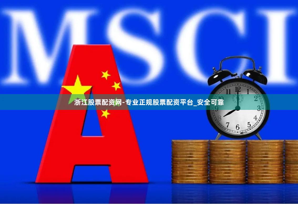 浙江股票配资网-专业正规股票配资平台_安全可靠