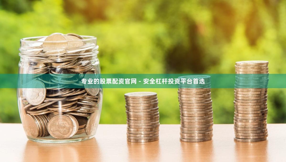 专业的股票配资官网 - 安全杠杆投资平台首选