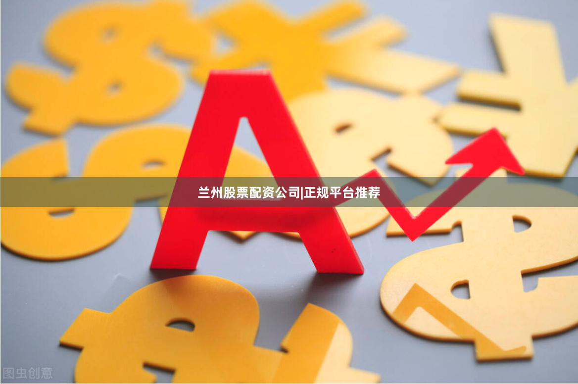 兰州股票配资公司|正规平台推荐