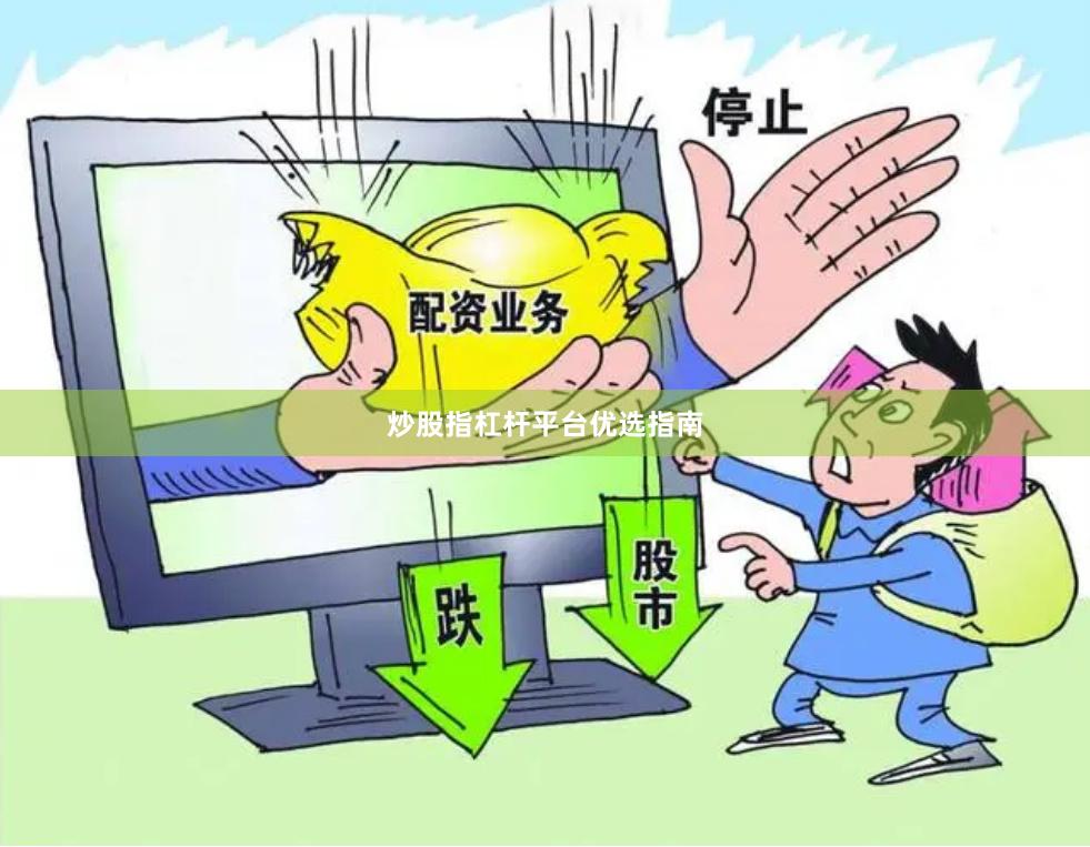 炒股指杠杆平台优选指南